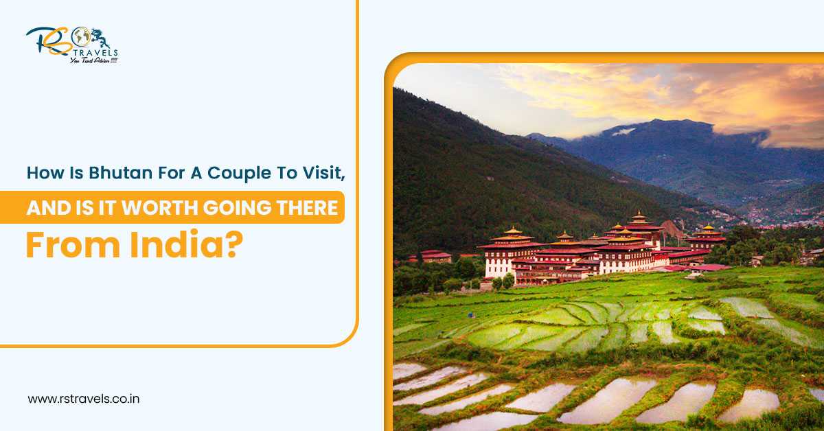 How Is Bhutan For A Couple To Visit, And Is It Worth Going There From India?